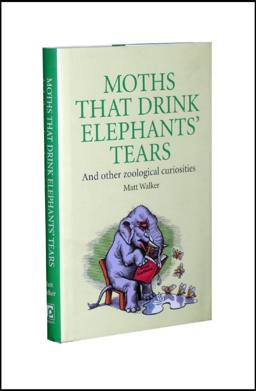 Item #2947 Moths That Drink Elephants' Tears: And Other Zoological Curiosities. Matt Walker.
