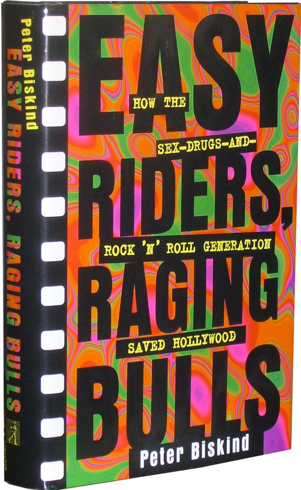 Item #4576 Easy Riders, Raging Bulls: How the Sex-Drugs-And-Rock 'N' Roll Generation Saved Hollywood. Peter Biskind.