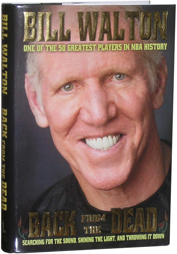 Item #4583 Back From the Dead: Searching for the Sound, Shining the Light, and Throwing it Down. Bill Walton.